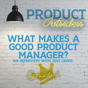 What Makes a Good Product Manager with Jess Lewis - Episode 4
